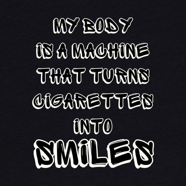 My Body Is A Machine That Turns Cigarettes Into Smoked Cigarettes by Intellectual Asshole